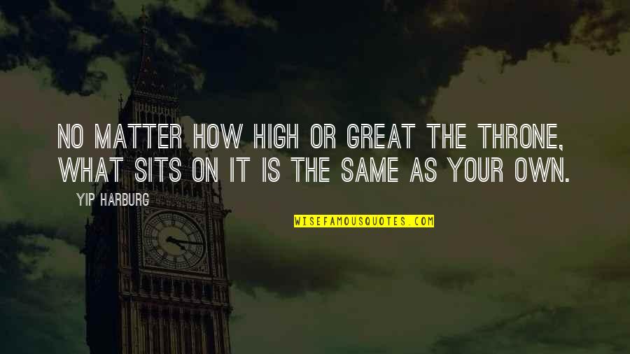 Famous Generation Gap Quotes By Yip Harburg: No matter how high or great the throne,