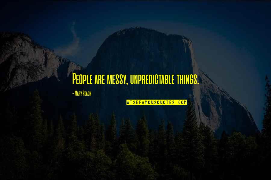 Famous Genesis Quotes By Mary Roach: People are messy, unpredictable things.