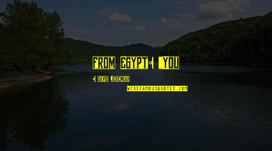 Famous Geneva Quotes By David Jeremiah: from Egypt: "You