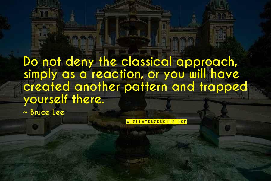 Famous Genuineness Quotes By Bruce Lee: Do not deny the classical approach, simply as
