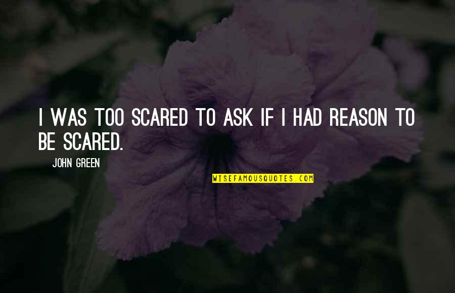 Famous Genuineness Quotes By John Green: I was too scared to ask if I