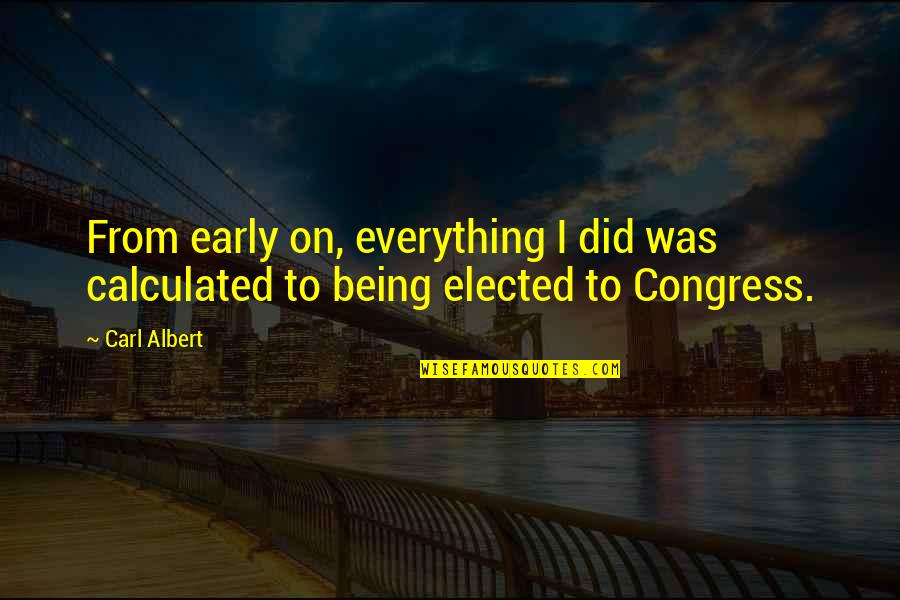 Famous George Floyd Quotes By Carl Albert: From early on, everything I did was calculated