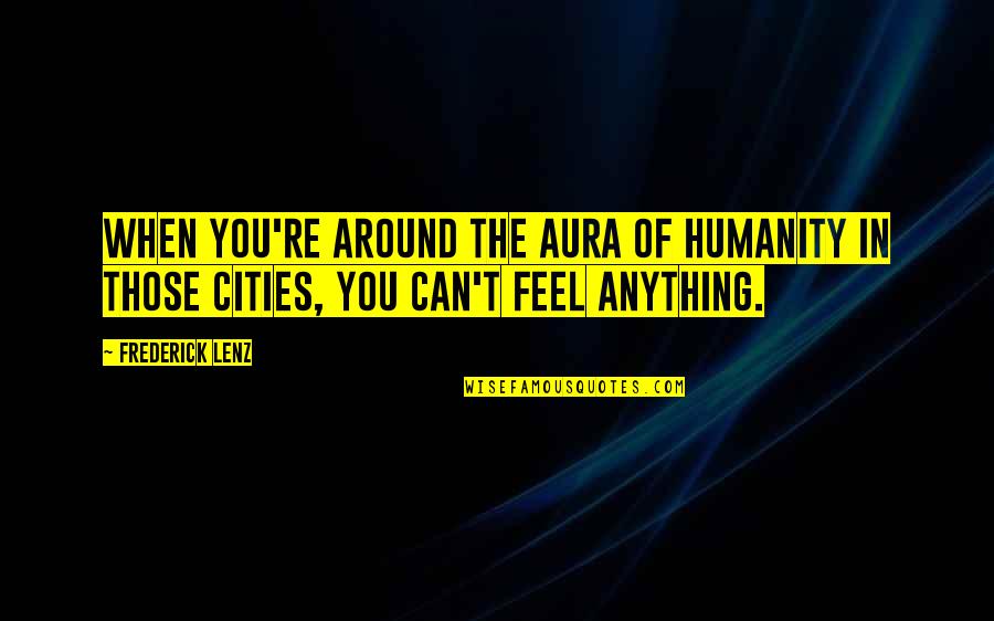 Famous Gerard Hoffnung Quotes By Frederick Lenz: When you're around the aura of humanity in