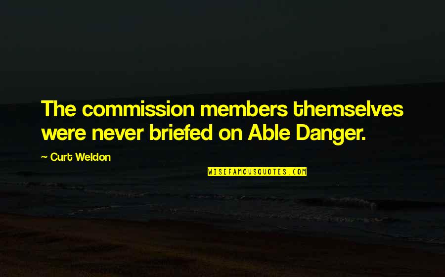 Famous Giant Quotes By Curt Weldon: The commission members themselves were never briefed on