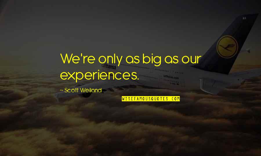 Famous Gin And Tonic Quotes By Scott Weiland: We're only as big as our experiences.