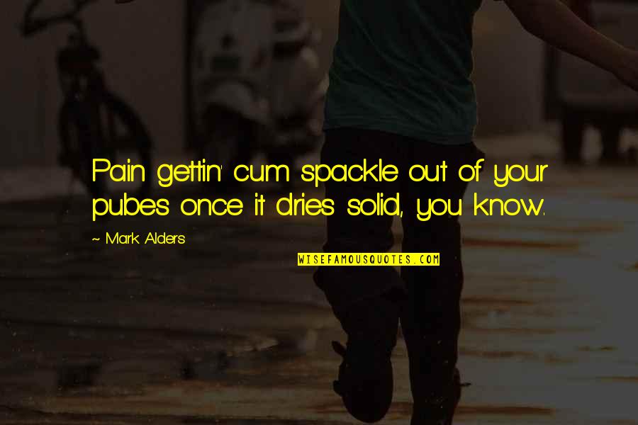 Famous Girl Scout Quotes By Mark Alders: Pain gettin' cum spackle out of your pubes