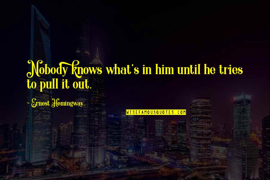 Famous Glacier Quotes By Ernest Hemingway,: Nobody knows what's in him until he tries Famous Glacier Quotes By Ernest Hemingway,: Nobody knows what's in him until he tries