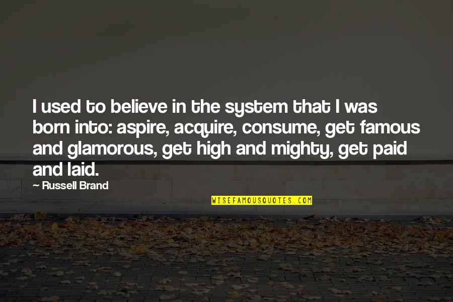 Famous Glamorous Quotes By Russell Brand: I used to believe in the system that