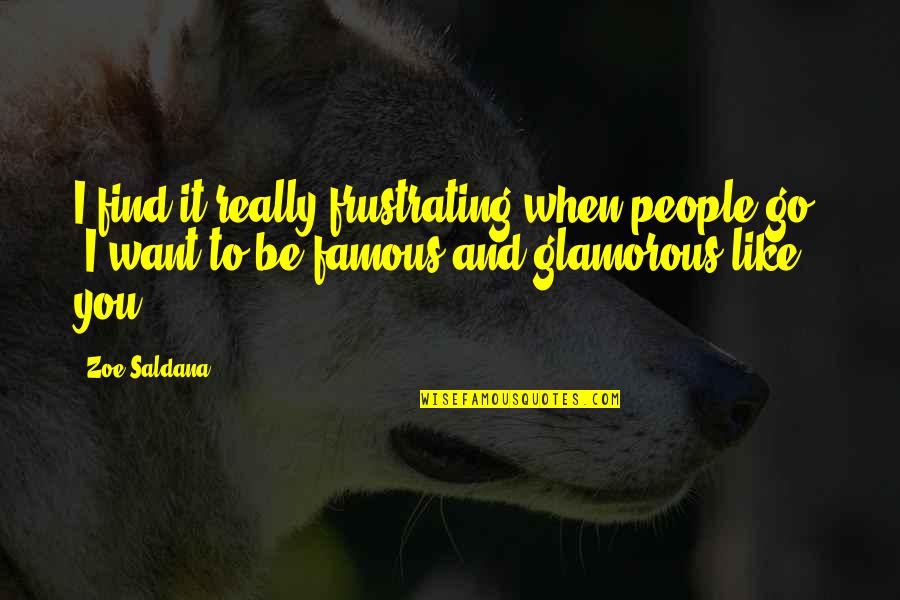 Famous Glamorous Quotes By Zoe Saldana: I find it really frustrating when people go,