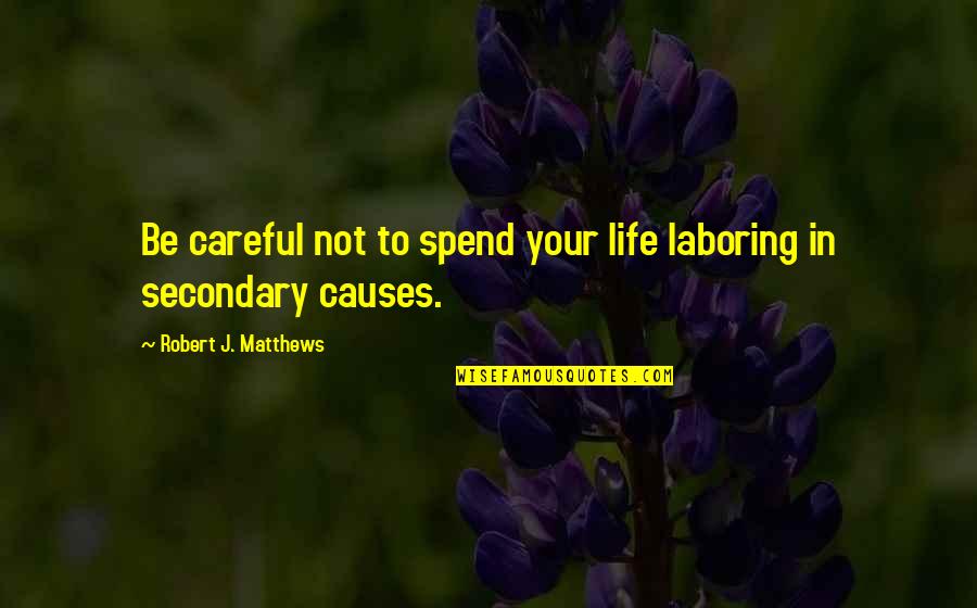 Famous Glaser Quotes By Robert J. Matthews: Be careful not to spend your life laboring