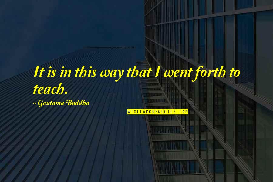 Famous Glaswegian Quotes By Gautama Buddha: It is in this way that I went