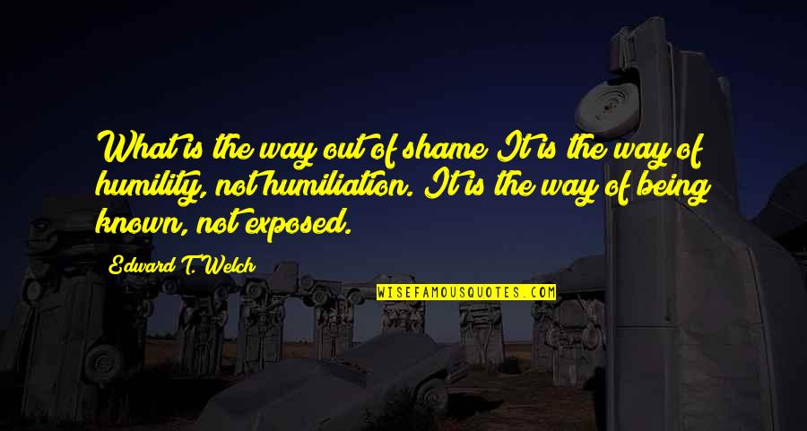 Famous Goalie Quotes By Edward T. Welch: What is the way out of shame?It is