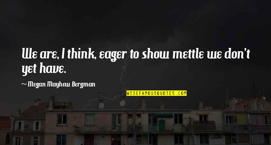 Famous Goalie Quotes By Megan Mayhew Bergman: We are, I think, eager to show mettle