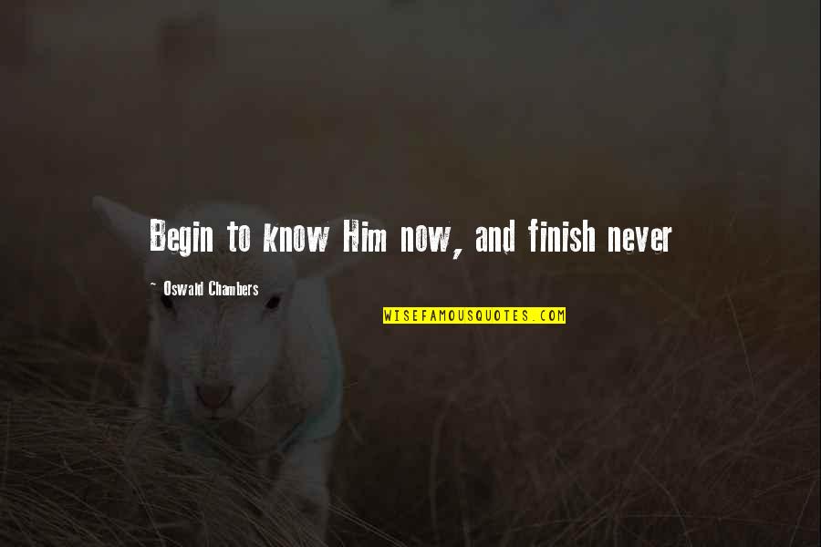 Famous Goats Quotes By Oswald Chambers: Begin to know Him now, and finish never