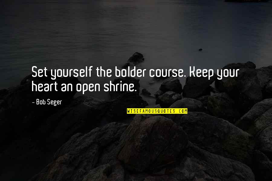 Famous Godfather 3 Quotes By Bob Seger: Set yourself the bolder course. Keep your heart