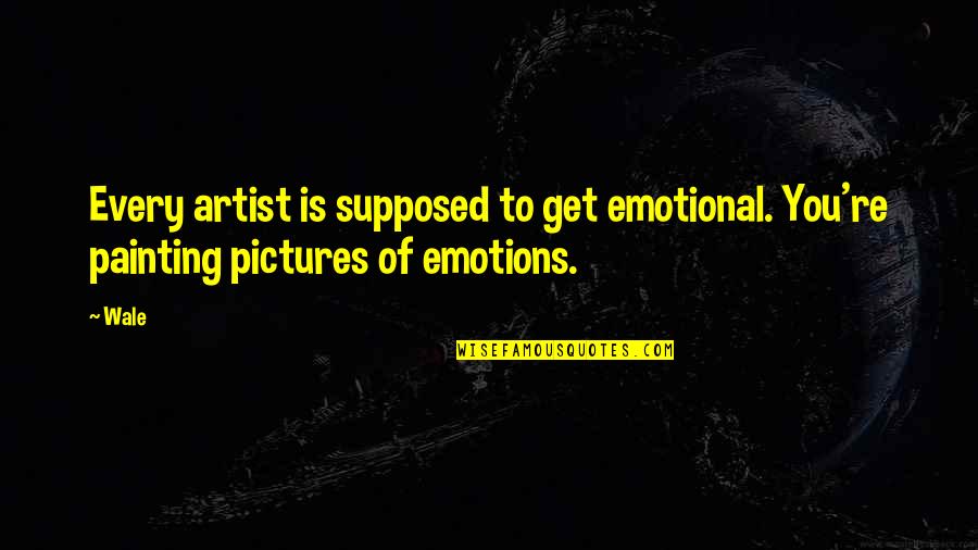 Famous Golf Instruction Quotes By Wale: Every artist is supposed to get emotional. You're