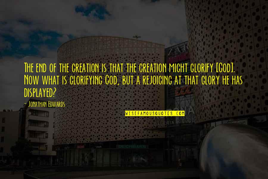 Famous Gollum Quotes By Jonathan Edwards: The end of the creation is that the