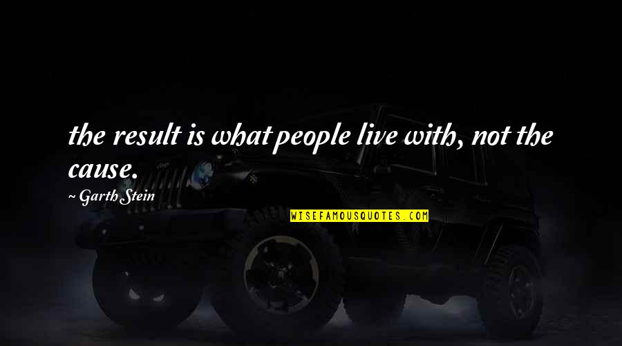 Famous Gomez And Morticia Quotes By Garth Stein: the result is what people live with, not Famous Gomez And Morticia Quotes By Garth Stein: the result is what people live with, not
