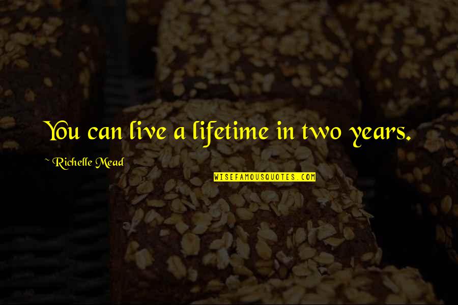 Famous Gomez And Morticia Quotes By Richelle Mead: You can live a lifetime in two years. Famous Gomez And Morticia Quotes By Richelle Mead: You can live a lifetime in two years.