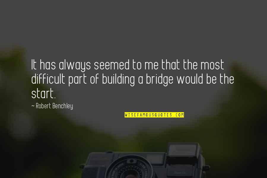 Famous Good Feeling Quotes By Robert Benchley: It has always seemed to me that the Famous Good Feeling Quotes By Robert Benchley: It has always seemed to me that the