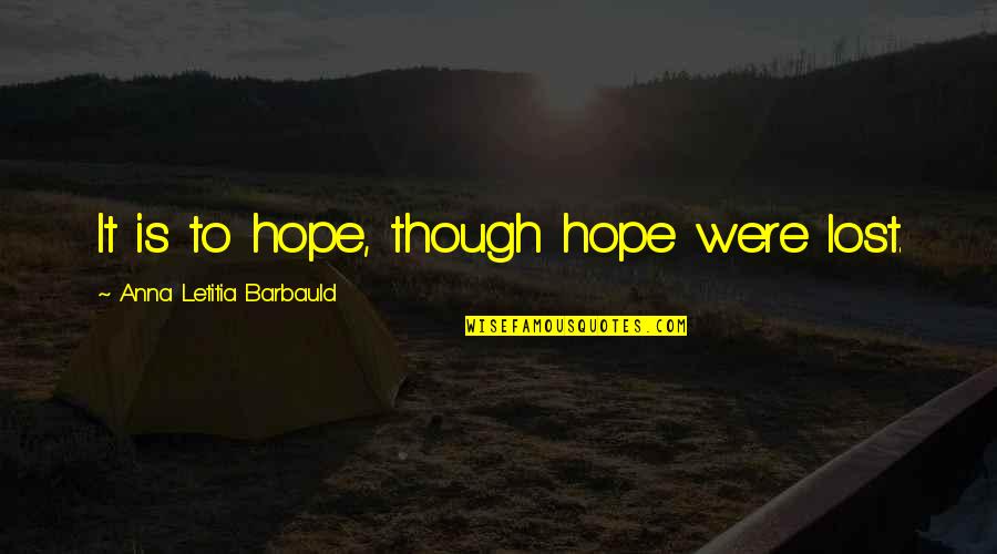 Famous Good Guy Quotes By Anna Letitia Barbauld: It is to hope, though hope were lost.