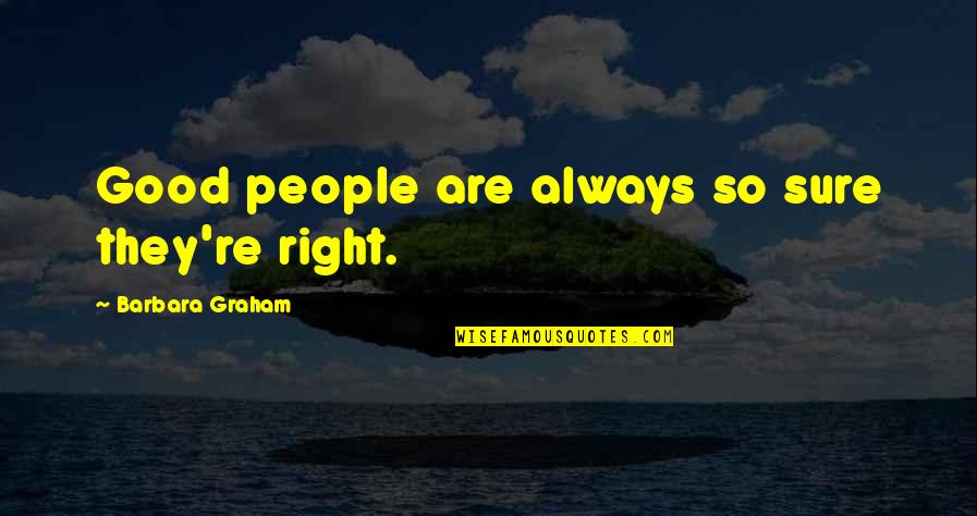 Famous Good Quotes By Barbara Graham: Good people are always so sure they're right. Famous Good Quotes By Barbara Graham: Good people are always so sure they're right.