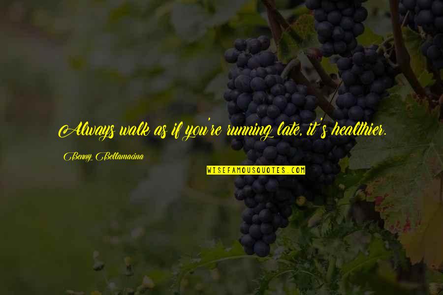 Famous Good Quotes By Benny Bellamacina: Always walk as if you're running late, it's Famous Good Quotes By Benny Bellamacina: Always walk as if you're running late, it's