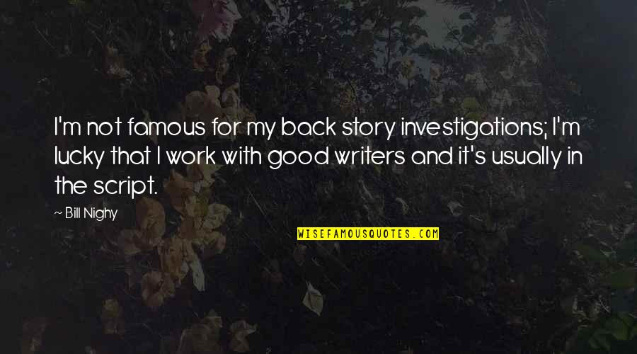 Famous Good Quotes By Bill Nighy: I'm not famous for my back story investigations; Famous Good Quotes By Bill Nighy: I'm not famous for my back story investigations;