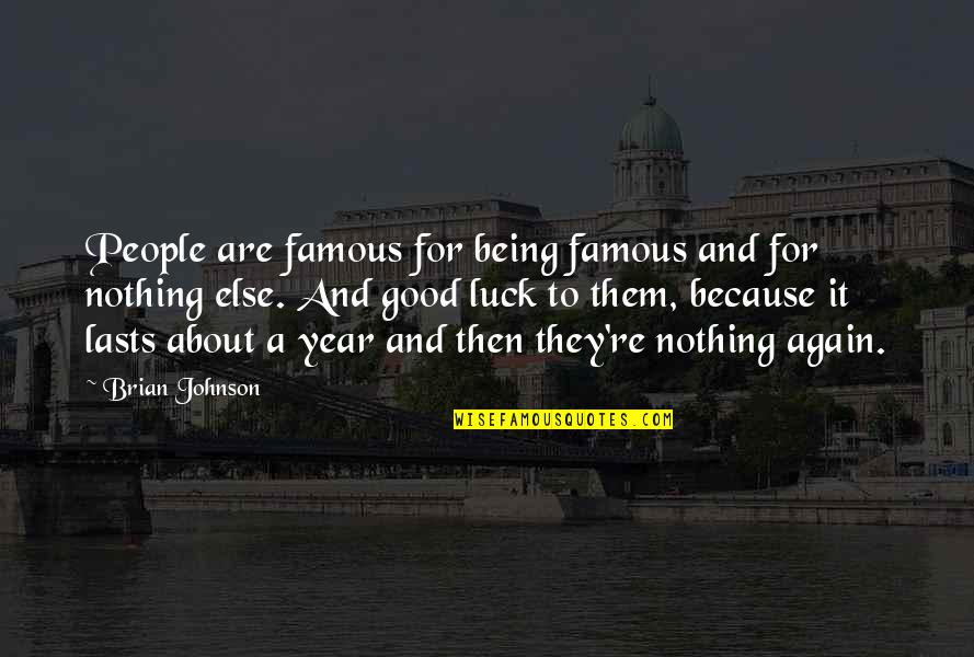 Famous Good Quotes By Brian Johnson: People are famous for being famous and for Famous Good Quotes By Brian Johnson: People are famous for being famous and for