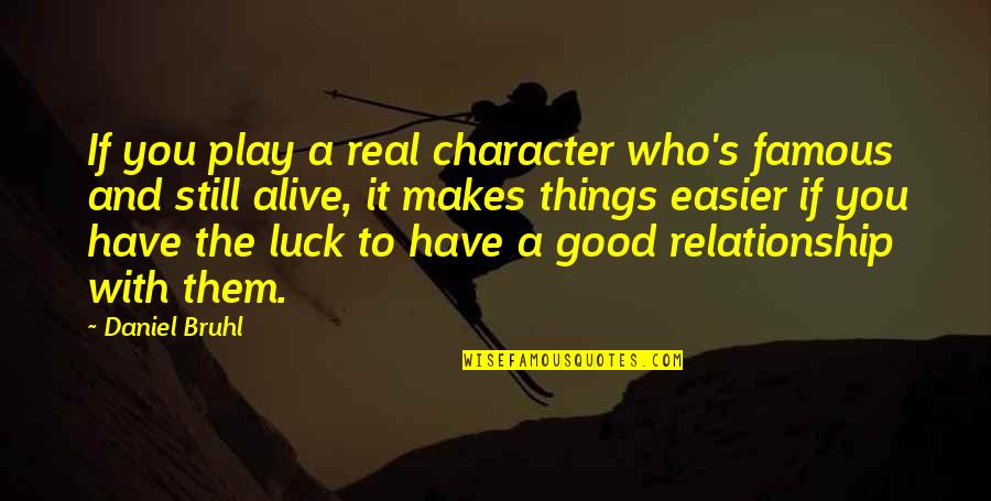 Famous Good Quotes By Daniel Bruhl: If you play a real character who's famous Famous Good Quotes By Daniel Bruhl: If you play a real character who's famous