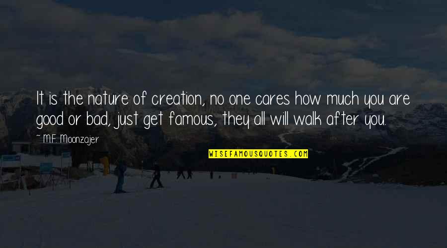 Famous Good Quotes By M.F. Moonzajer: It is the nature of creation, no one Famous Good Quotes By M.F. Moonzajer: It is the nature of creation, no one