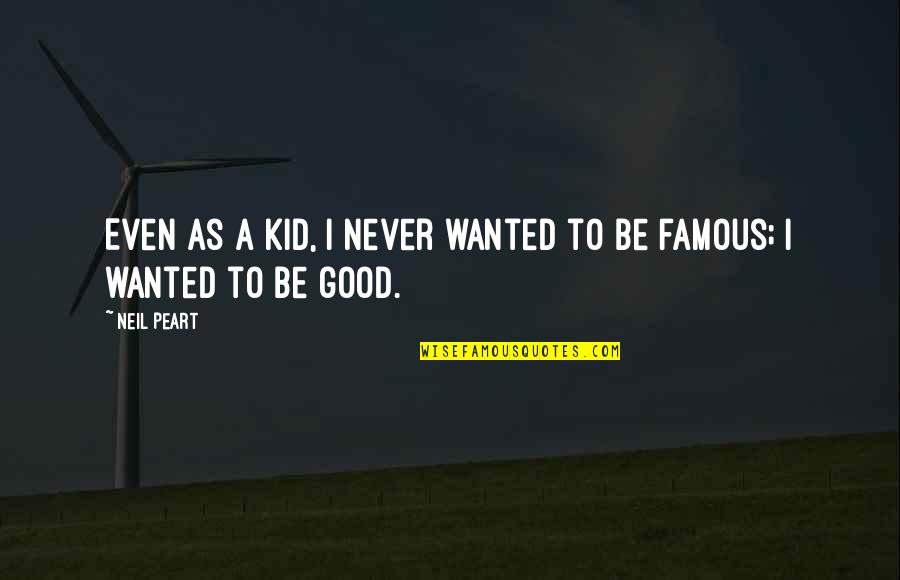 Famous Good Quotes By Neil Peart: Even as a kid, I never wanted to
