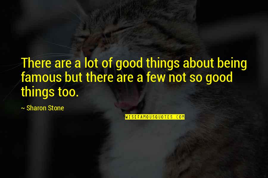 Famous Good Quotes By Sharon Stone: There are a lot of good things about Famous Good Quotes By Sharon Stone: There are a lot of good things about