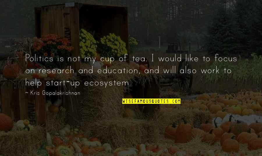 Famous Gordon Gekko Quotes By Kris Gopalakrishnan: Politics is not my cup of tea. I