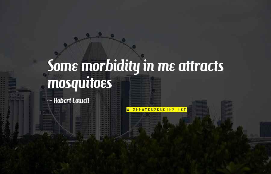 Famous Gothic Literature Quotes By Robert Lowell: Some morbidity in me attracts mosquitoes