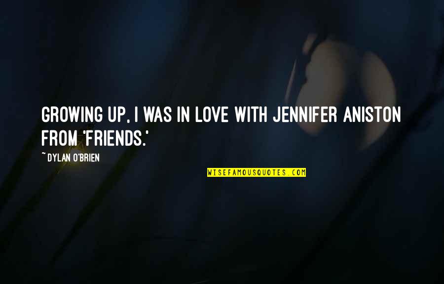 Famous Gracious Quotes By Dylan O'Brien: Growing up, I was in love with Jennifer