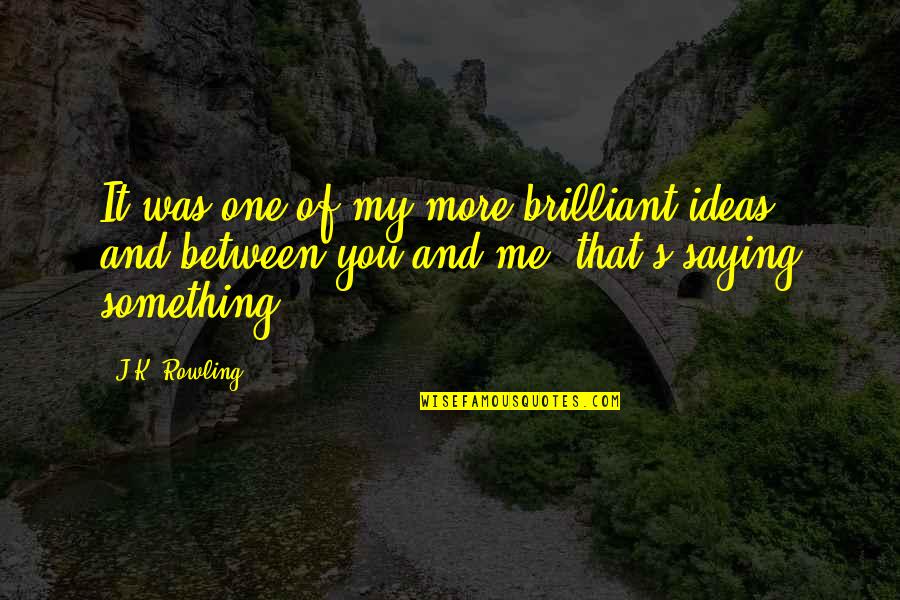 Famous Gracious Quotes By J.K. Rowling: It was one of my more brilliant ideas,