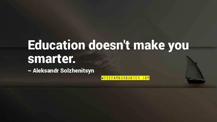 Famous Graham Taylor Quotes By Aleksandr Solzhenitsyn: Education doesn't make you smarter. Famous Graham Taylor Quotes By Aleksandr Solzhenitsyn: Education doesn't make you smarter.