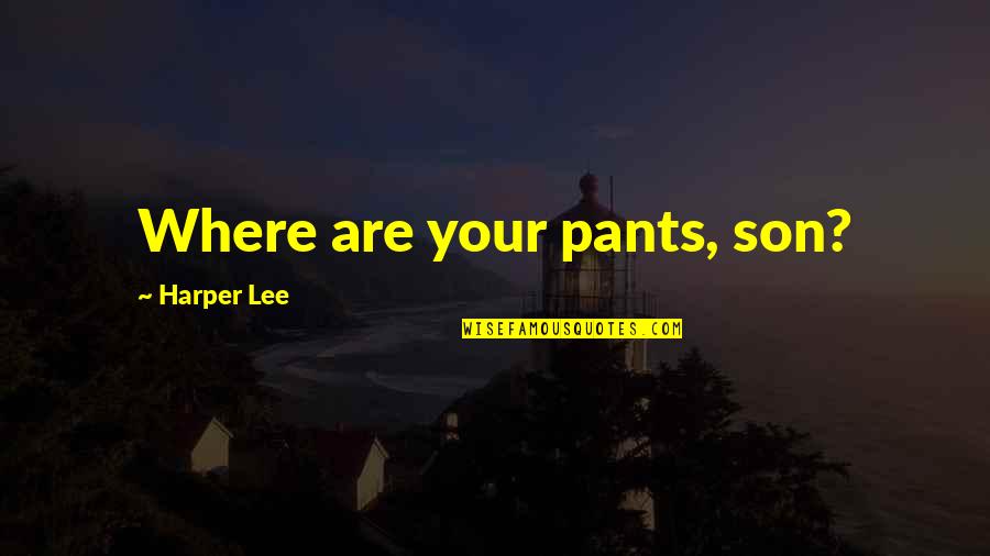Famous Graham Taylor Quotes By Harper Lee: Where are your pants, son? Famous Graham Taylor Quotes By Harper Lee: Where are your pants, son?
