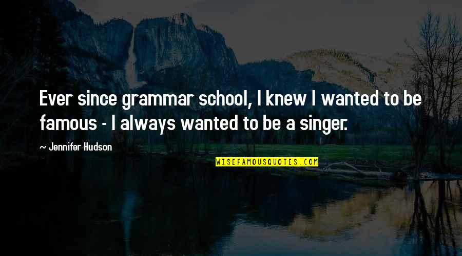 Famous Grammar Quotes By Jennifer Hudson: Ever since grammar school, I knew I wanted Famous Grammar Quotes By Jennifer Hudson: Ever since grammar school, I knew I wanted
