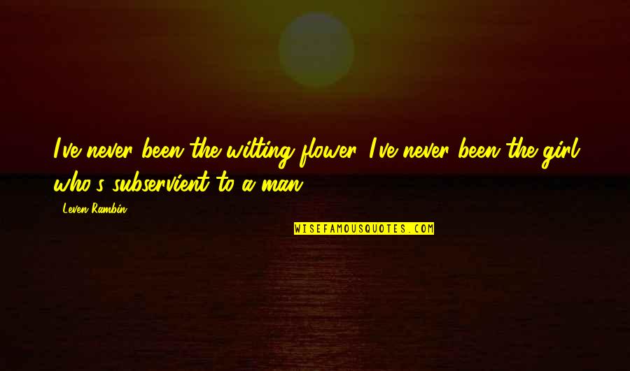 Famous Grammar Quotes By Leven Rambin: I've never been the wilting flower. I've never Famous Grammar Quotes By Leven Rambin: I've never been the wilting flower. I've never