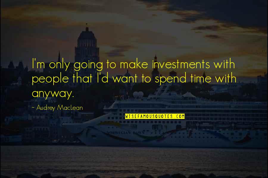 Famous Graphic Designer Quotes By Audrey MacLean: I'm only going to make investments with people