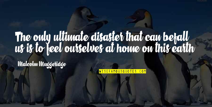 Famous Graphic Designer Quotes By Malcolm Muggeridge: The only ultimate disaster that can befall us