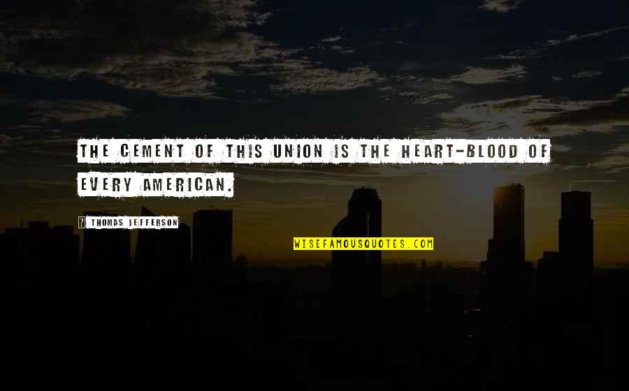 Famous Graphic Designer Quotes By Thomas Jefferson: The cement of this union is the heart-blood Famous Graphic Designer Quotes By Thomas Jefferson: The cement of this union is the heart-blood