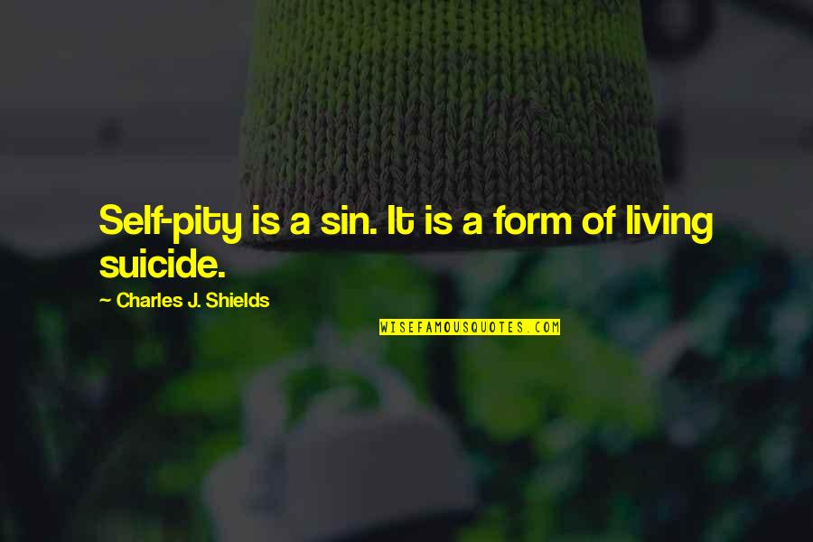 Famous Grappa Quotes By Charles J. Shields: Self-pity is a sin. It is a form Famous Grappa Quotes By Charles J. Shields: Self-pity is a sin. It is a form