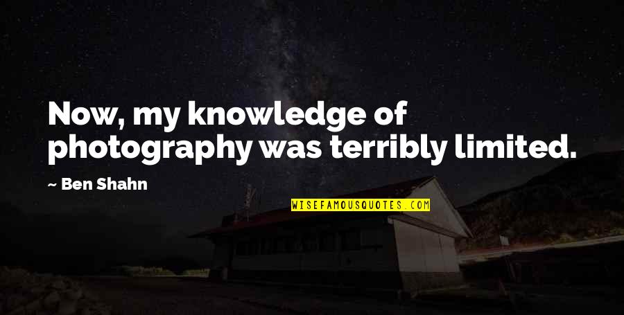 Famous Graveyard Quotes By Ben Shahn: Now, my knowledge of photography was terribly limited.