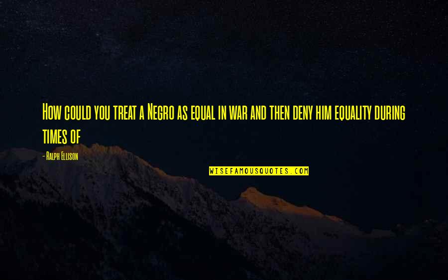 Famous Graveyard Quotes By Ralph Ellison: How could you treat a Negro as equal Famous Graveyard Quotes By Ralph Ellison: How could you treat a Negro as equal