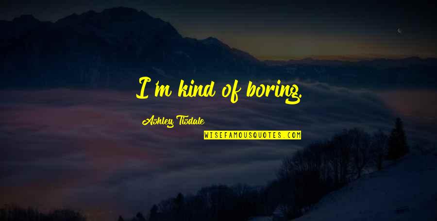 Famous Grease 2 Quotes By Ashley Tisdale: I'm kind of boring. Famous Grease 2 Quotes By Ashley Tisdale: I'm kind of boring.