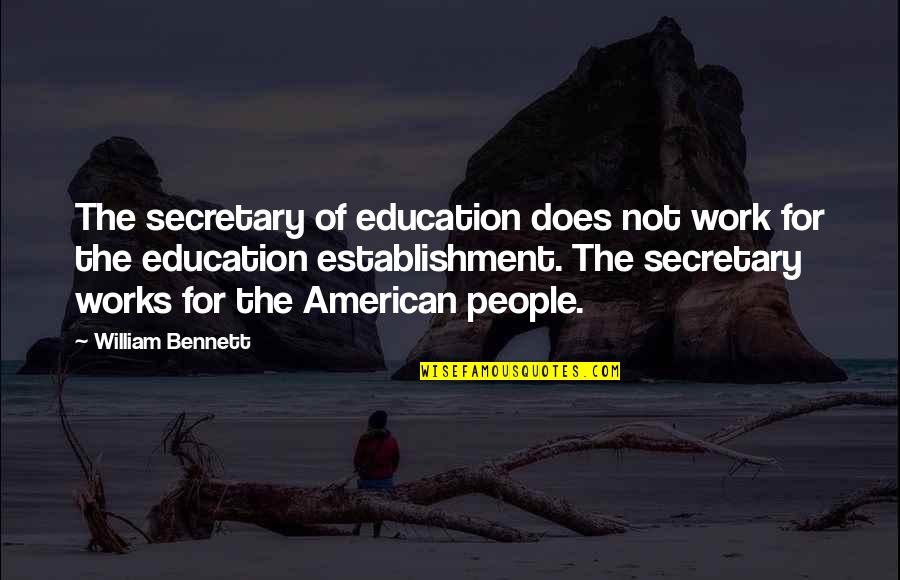 Famous Grease Quotes By William Bennett: The secretary of education does not work for