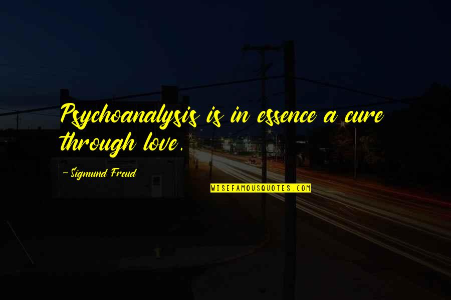Famous Green Architecture Quotes By Sigmund Freud: Psychoanalysis is in essence a cure through love.